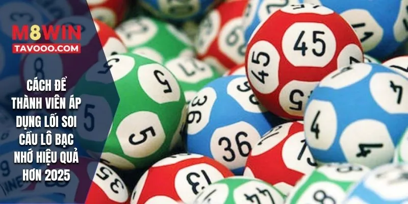 Cách để thành viên áp dụng lối soi cầu lô bạc nhớ hiệu quả hơn 2025