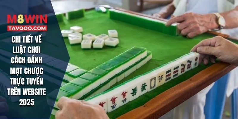Chi tiết về luật chơi cách đánh mạt chược trực tuyến trên website 2025