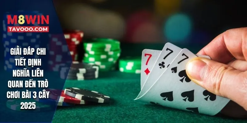 Giải đáp chi tiết định nghĩa liên quan đến trò chơi bài 3 cây 2025