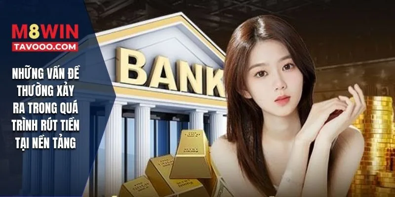 Những vấn đề thường xảy ra trong quá trình rút tiền tại nền tảng