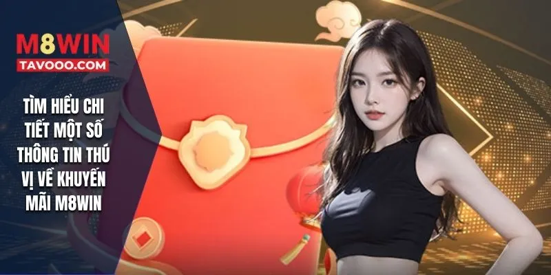 Tìm hiểu chi tiết một số thông tin thú vị về khuyến mãi M8WIN