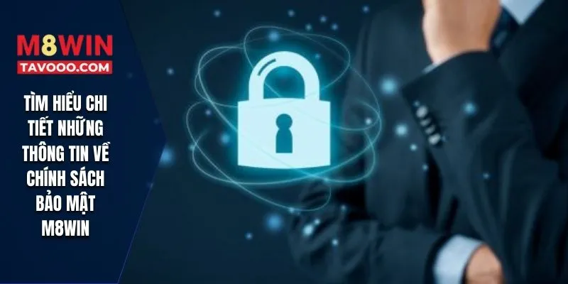 Tìm hiểu chi tiết những thông tin về chính sách bảo mật M8WIN